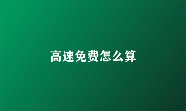 高速免费怎么算