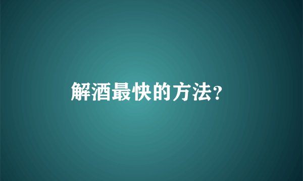 解酒最快的方法？