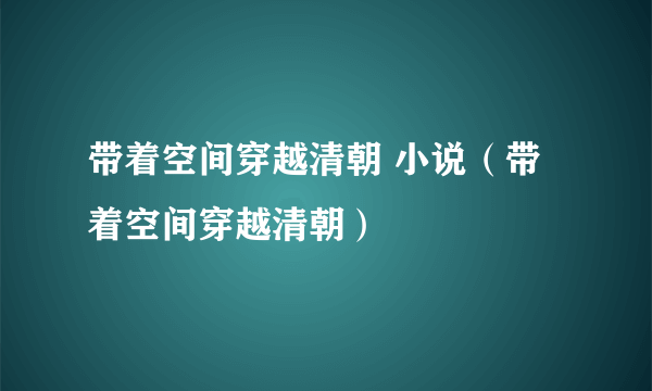 带着空间穿越清朝 小说（带着空间穿越清朝）