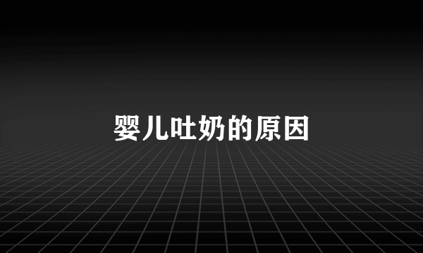 婴儿吐奶的原因