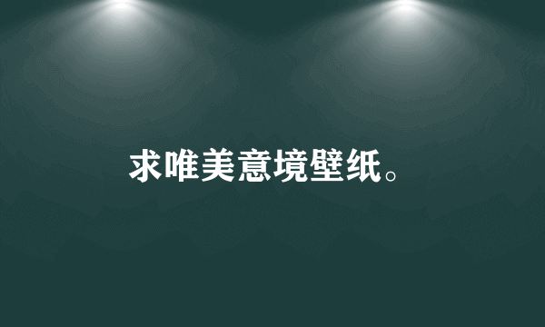 求唯美意境壁纸。