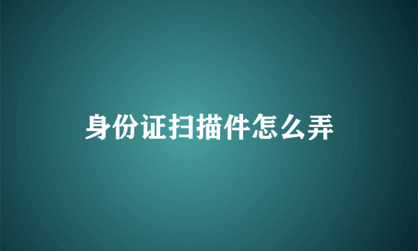 身份证扫描件怎么弄
