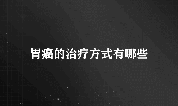 胃癌的治疗方式有哪些