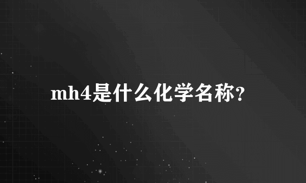 mh4是什么化学名称？