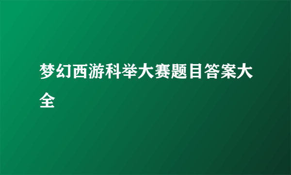 梦幻西游科举大赛题目答案大全