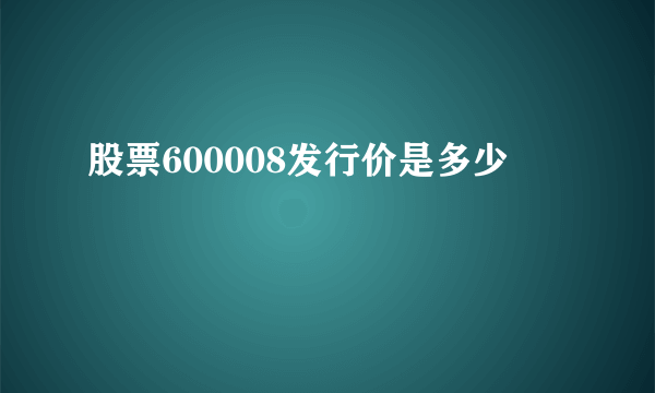 股票600008发行价是多少