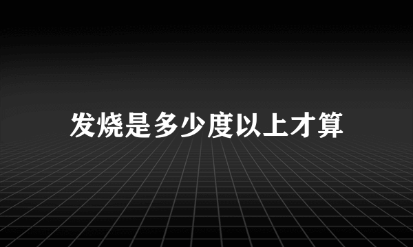 发烧是多少度以上才算