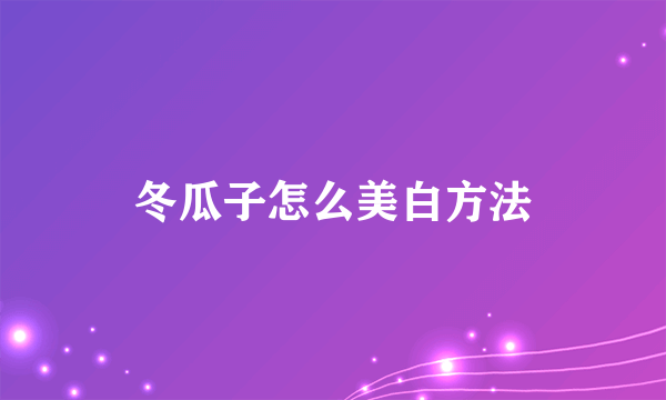 冬瓜子怎么美白方法