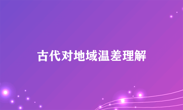 古代对地域温差理解