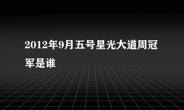 2012年9月五号星光大道周冠军是谁
