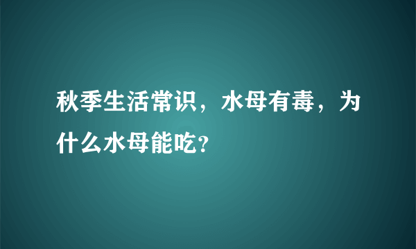 秋季生活常识，水母有毒，为什么水母能吃？