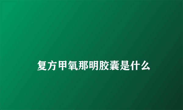 
    复方甲氧那明胶囊是什么
  