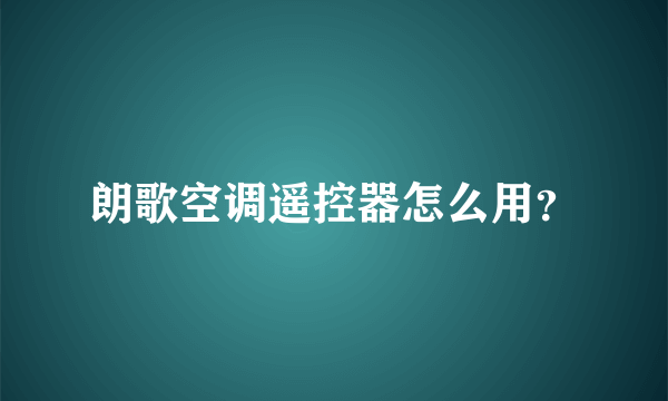 朗歌空调遥控器怎么用？