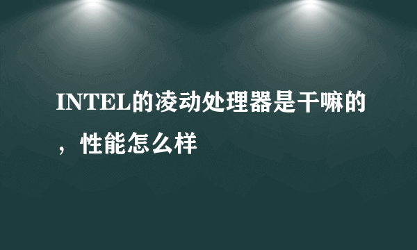 INTEL的凌动处理器是干嘛的，性能怎么样