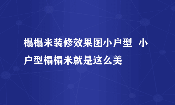 榻榻米装修效果图小户型  小户型榻榻米就是这么美