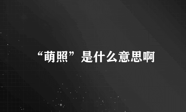 “萌照”是什么意思啊