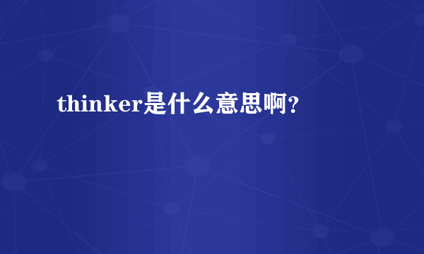 thinker是什么意思啊？