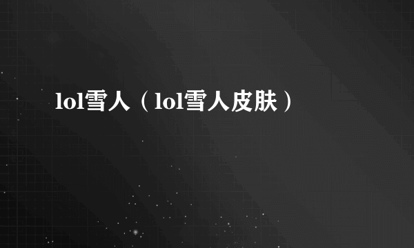 lol雪人（lol雪人皮肤）