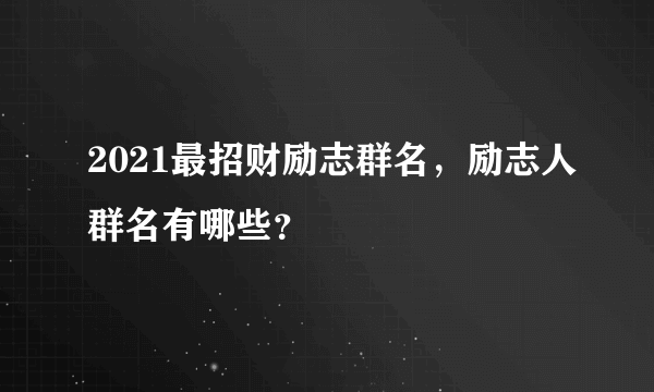 2021最招财励志群名，励志人群名有哪些？