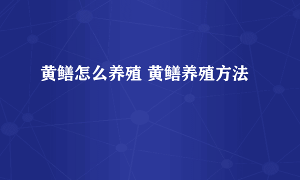 黄鳝怎么养殖 黄鳝养殖方法