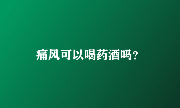 痛风可以喝药酒吗？