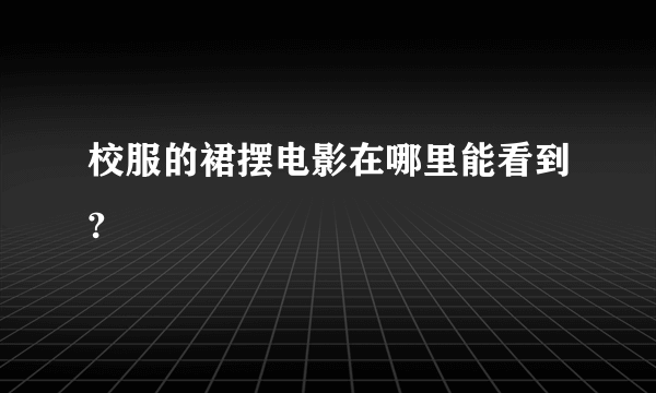 校服的裙摆电影在哪里能看到?