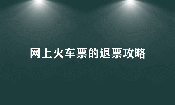 网上火车票的退票攻略