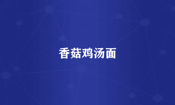 香菇鸡汤面