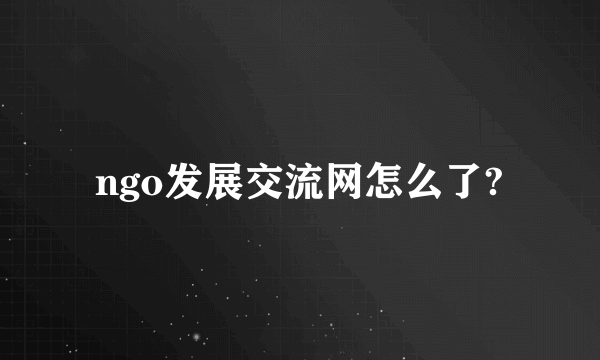 ngo发展交流网怎么了?