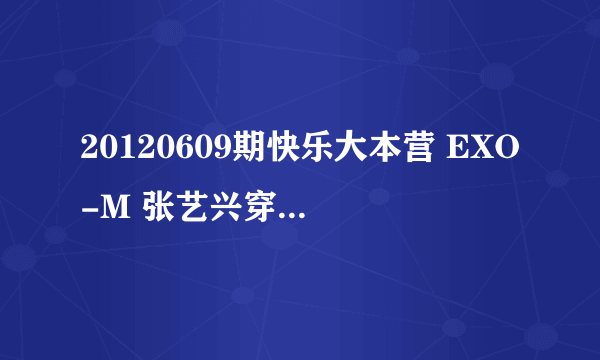 20120609期快乐大本营 EXO-M 张艺兴穿的那件前面有图案后面纯白的 唱history的时候 穿的衣服哪里买得到