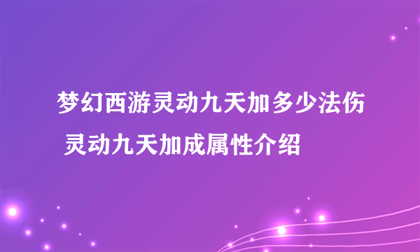 梦幻西游灵动九天加多少法伤 灵动九天加成属性介绍