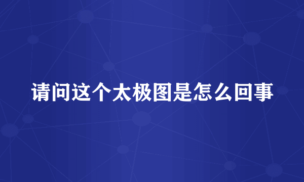 请问这个太极图是怎么回事