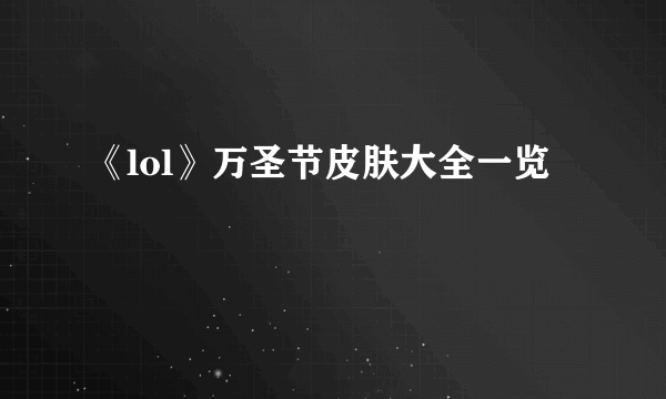 《lol》万圣节皮肤大全一览
