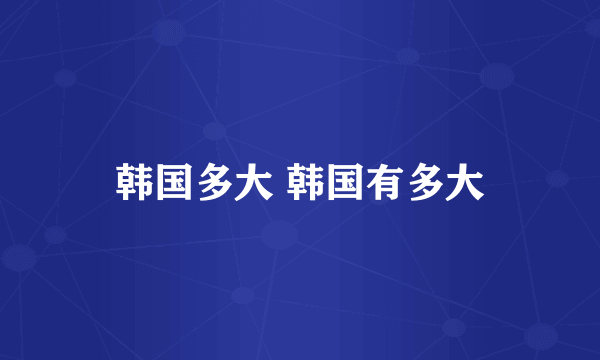 韩国多大 韩国有多大
