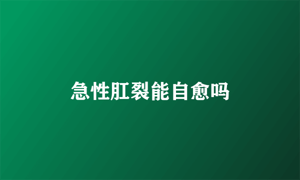 急性肛裂能自愈吗