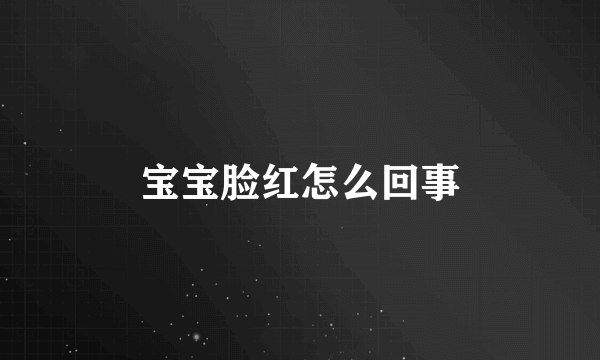 宝宝脸红怎么回事