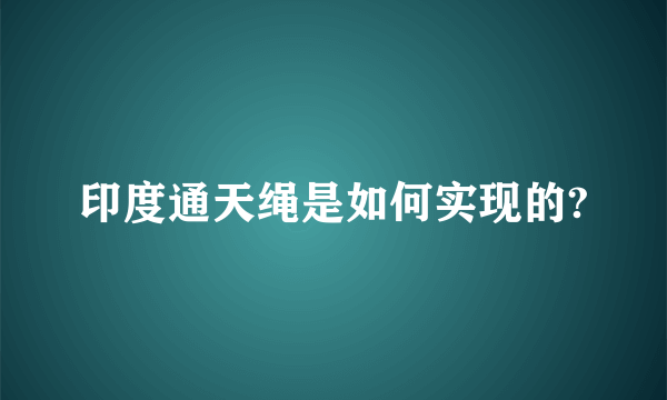 印度通天绳是如何实现的?