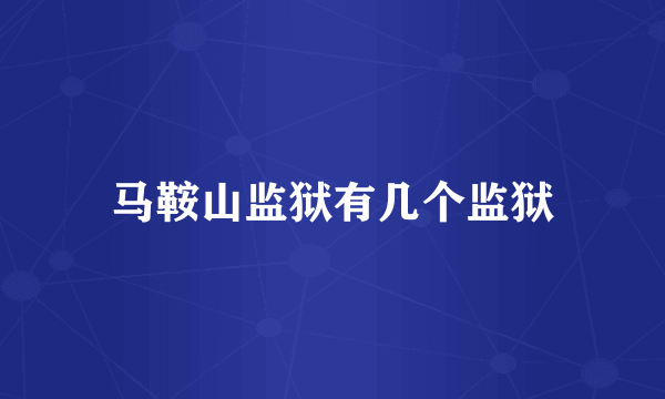 马鞍山监狱有几个监狱