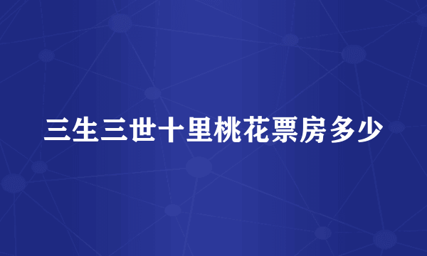 三生三世十里桃花票房多少