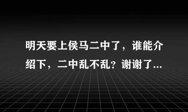 明天要上侯马二中了，谁能介绍下，二中乱不乱？谢谢了！注意是侯马二中