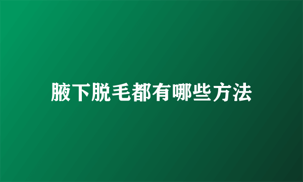 腋下脱毛都有哪些方法