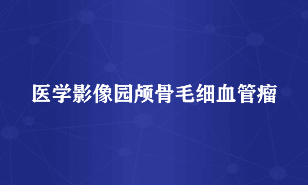 医学影像园颅骨毛细血管瘤