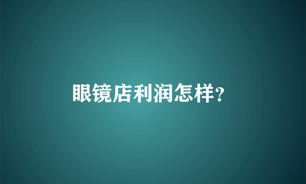 眼镜店利润怎样？