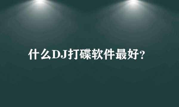 什么DJ打碟软件最好？