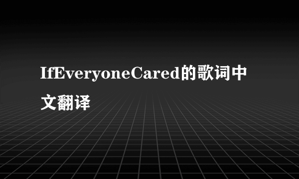 IfEveryoneCared的歌词中文翻译