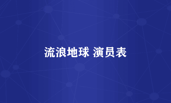 流浪地球 演员表