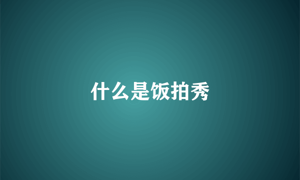 什么是饭拍秀