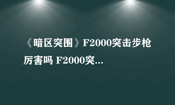 《暗区突围》F2000突击步枪厉害吗 F2000突击步枪一览