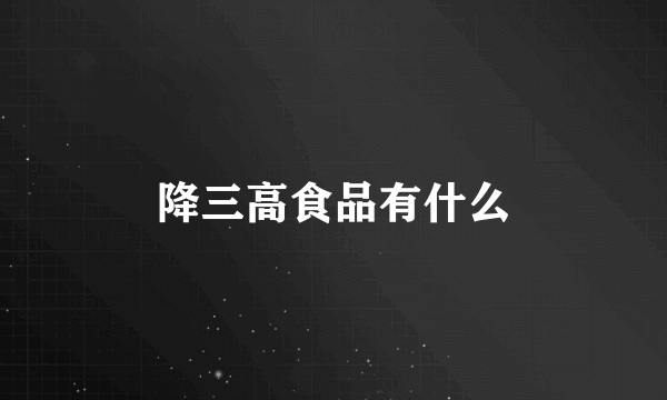 降三高食品有什么