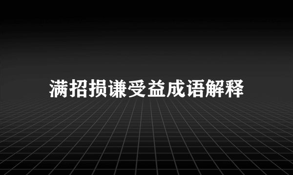 满招损谦受益成语解释